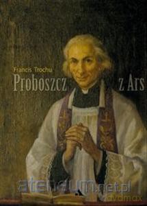 Proboszcz z Ars Św. Jan Maria Vianney 1786-1859 [KSIĄŻKA]
