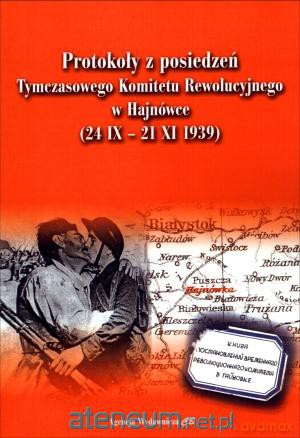 Protokoły z posiedzeń Tymczasowego Komitetu Rewolucyjnego w Hajnówce [KSIĄŻKA]