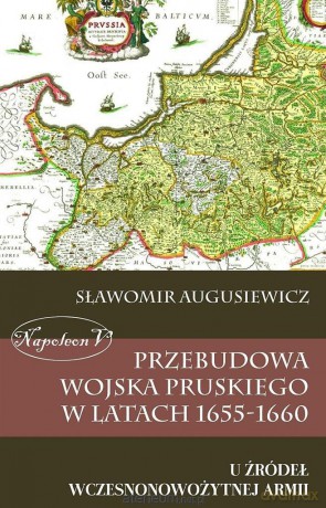 Przebudowa wojska pruskiego w latach 1655-1660 [KSIĄŻKA]
