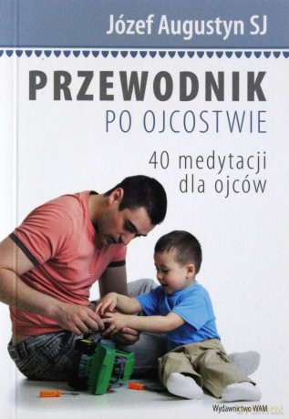 Przewodnik po ojcostwie. 40 medytacji dla ojców [KSIĄŻKA]