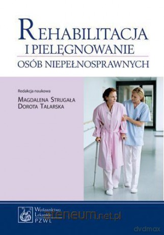 Rehabilitacja i pielęgnowanie osób niepełnosprawnych [KSIĄŻKA]