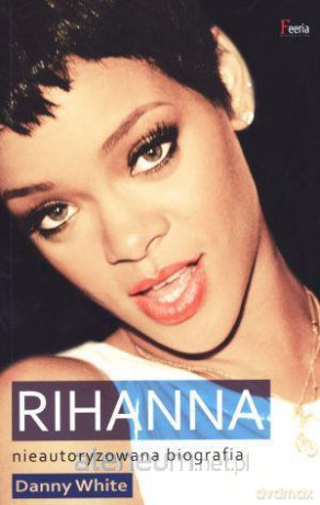 Rihanna. Nieautoryzowana biografia [KSIĄŻKA]