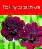 Rośliny zapachowe na balkony i tarasy [KSIĄŻKA]