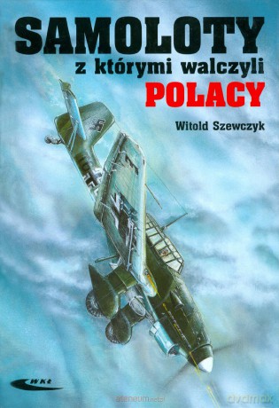 Samoloty z którymi walczyli Polacy [KSIĄŻKA]