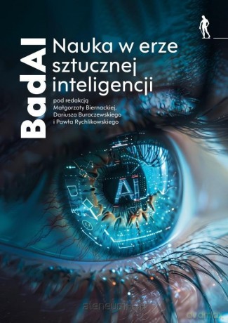 BadAI Nauka w erze sztucznej inteligencji - red. Małgorzata Biernacka, Dariusz Buraczewski, P [KSIĄŻKA]