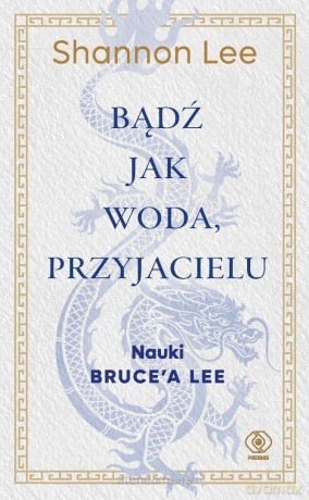Bądź jak woda, przyjacielu. Nauki Brucea Lee - Shannon Lee [KSIĄŻKA]