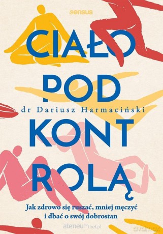 Ciało pod kontrolą. Jak zdrowo się ruszać.. - Dariusz Harmaciński [KSIĄŻKA]