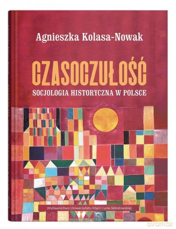 Czasoczułość. Socjologia historyczna w Polsce - Agnieszka Kolasa-Nowak [KSIĄŻKA]