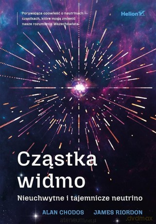 Cząstka widmo. Nieuchwytne i tajemnicze neutrino - Alan Chodos, James Riordon [KSIĄŻKA]