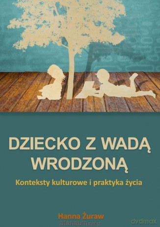 Dziecko z wadą wrodzoną. Konteksty kulturowe... - Hanna Żuraw [KSIĄŻKA]