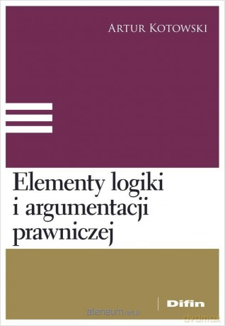 Elementy logiki i argumentacji prawniczej - Kotowski Artur [KSIĄŻKA]