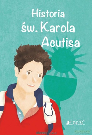 Historia św. Karola Acutisa - Antonella Pandini, Rosaria Scolla [KSIĄŻKA]