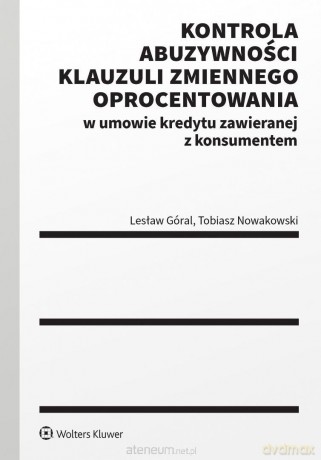 Kontrola abuzywności klauzuli zmiennego... - Lesław Góral, Tobiasz Nowakowski [KSIĄŻKA]