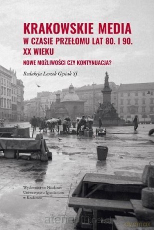 Krakowskie media w czasie przełomu lat 80. i 90... - Leszek Gęsiak SJ [KSIĄŻKA]
