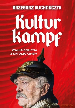Kulturkampf. Walka Berlina z katolicyzmem - Grzegorz Kucharczyk [KSIĄŻKA]
