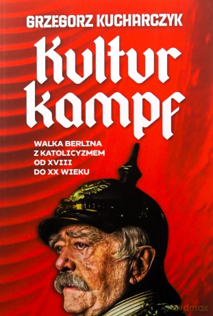 Kulturkampf. Walka Berlina z katolicyzmem - Grzegorz Kucharczyk [KSIĄŻKA]