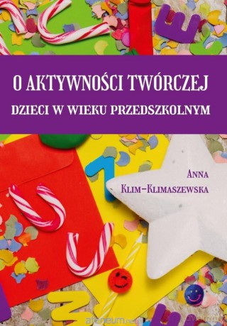 O aktywności twórczej dzieci w wieku przedszkolnym - Anna Klim-Klimaszewska [KSIĄŻKA]