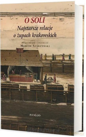 O soli, najstarsze relacje o żupach krakowskich - Marcin Starzyński [KSIĄŻKA]