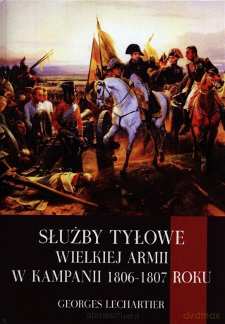Służby tyłowe Wielkiej Armii w kampanii 1806-1807 [KSIĄŻKA]