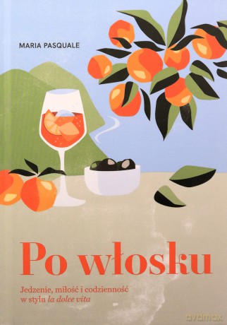 Po włosku. Jedzenie, miłość i codzienność - Maria Pasquale [KSIĄŻKA]