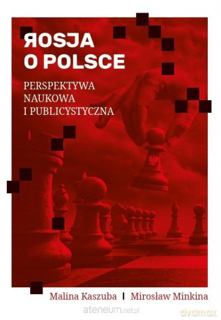 Rosja o Polsce. Perspektywa naukowa i publicyst. - Malina Kaszuba, Mirosław Minkina [KSIĄŻKA]
