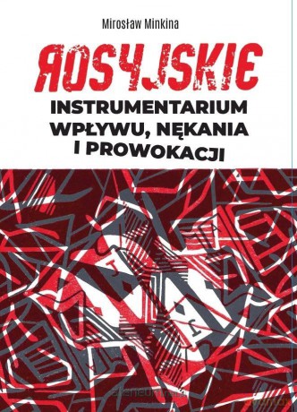 Rosyjskie instrumentarium wpływu, nękania i... - Mirosław Minkina [KSIĄŻKA]