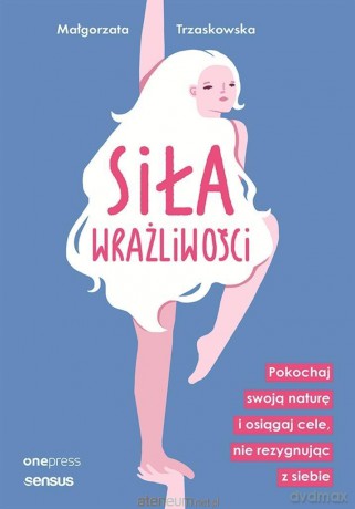 Siła wrażliwości. Pokochaj swoją naturę... - Małgorzata Trzaskowska [KSIĄŻKA]