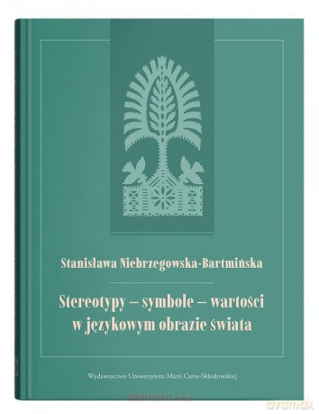 Stereotypy - symbole - wartości w językowym... - Stanisława Niebrzegowska-Bartmińska [KSIĄŻKA]