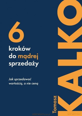 Sześć kroków do mądrej sprzedaży - Tomasz Kalko [KSIĄŻKA]