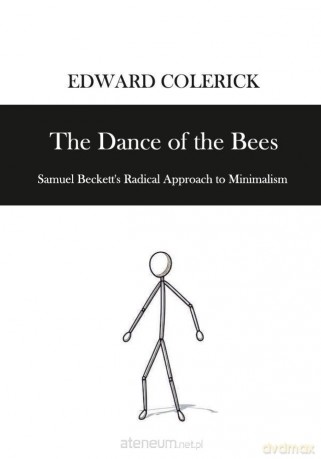 The Dance of the Bees. Samuel Becketts Radical... - Edward Colerick [KSIĄŻKA]