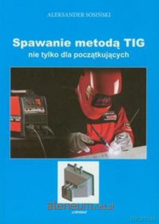 Spawanie metodą TIG nie tylko dla początkujących [KSIĄŻKA]