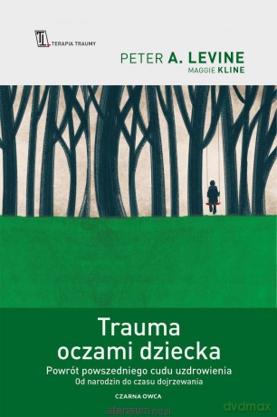 Trauma oczami dziecka. Powrót powszedniego cudu... - Peter A. Levine, Maggie Kline [KSIĄŻKA]