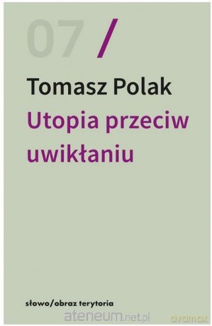 Utopia przeciw uwikłaniu - Tomasz Polak [KSIĄŻKA]
