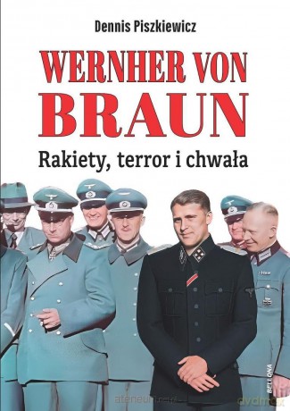Wernher von Braun. Rakiety, terror i chwała - Dennis Piszkiewicz [KSIĄŻKA]