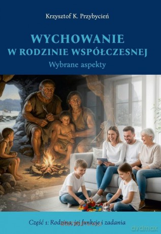 Wychowanie w rodzinie współczesnej cz.1 - Krzysztof K. Przybycień [KSIĄŻKA]