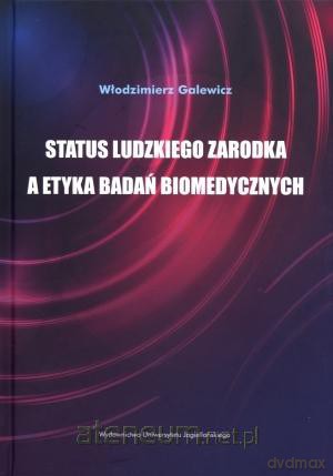 Status ludzkiego zarodka a etyka badań biomedyczny [KSIĄŻKA]