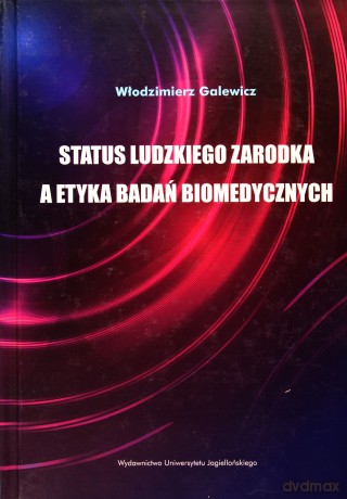 Status ludzkiego zarodka a etyka badań biomedyczny [KSIĄŻKA]
