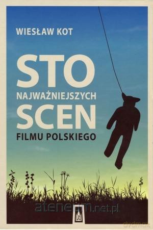 Sto najważniejszych scen filmu polskiego [KSIĄŻKA]