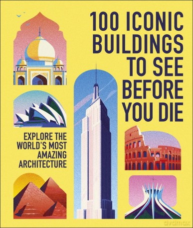 100 Iconic Buildings to See Before You Die. Explore the World's Most Amazing Architecture [KSIĄŻKA]