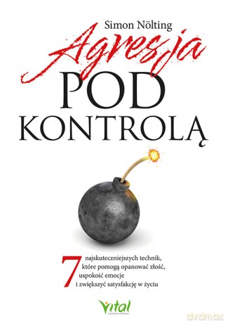 Agresja pod kontrolą. 7 najskuteczniejszych technik, które pomogą opanować złość, uspokoić emocje i zwiększyć satysfakcję w życiu - Simon Nölting [KSIĄŻKA]