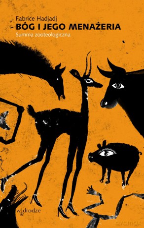 Bóg i Jego menażeria. Summa zooteologiczna - Fabrice Hadjadj [KSIĄŻKA]