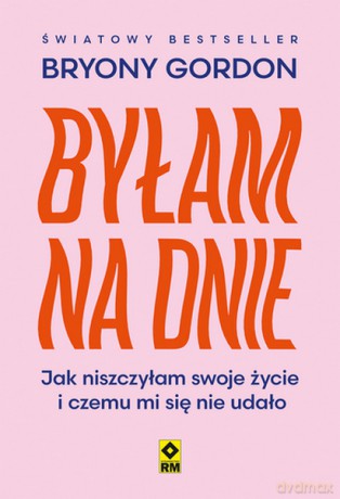 Byłam na dnie. Jak niszczyłam swoje życie i czemu mi się nie udało - Bryony Gordon [KSIĄŻKA]