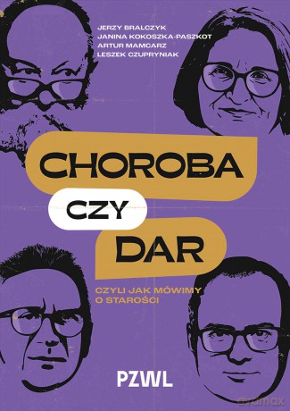Choroba czy dar, czyli jak mówimy o starości - Jerzy Bralczyk, Janina Kokoszka-Paszkot, Artur Mamcarz [KSIĄŻKA]