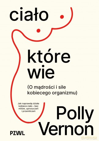 Ciało, które wie. O mądrości i sile kobiecego organizmu - Polly Vernon [KSIĄŻKA]