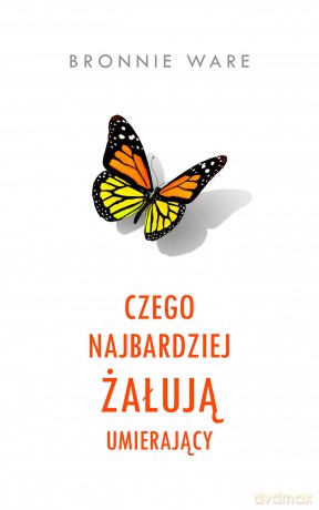 Czego najbardziej żałują umierający - Bronnie Ware [KSIĄŻKA]