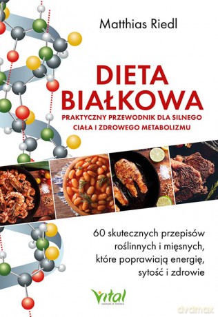 Dieta białkowa. Praktyczny przewodnik dla silnego ciała i zdrowego metabolizmu. 60 skutecznych przepisów roślinnych i mięsnych, które poprawiają energię, sytość i zdrowie - Matthias Riedl [KSIĄŻKA]