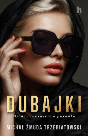 Dubajki. Między luksusem a pułapką - Michał Żmuda-Trzebiatowski [KSIĄŻKA]