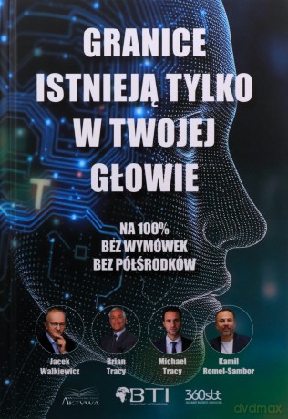 Granice istnieją tylko w twojej głowie. Na 100%. Bez wymówek. Bez półśrodków - Brian Tracy, Jacek Walkiewicz, Kamil Romel-Sambor [KSIĄŻKA]