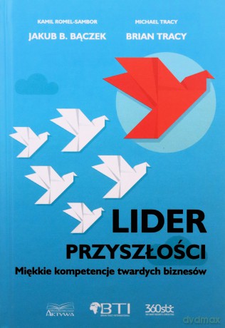 Lider przyszłości. Miękkie kompetencje twartych biznesów - Brian Tracy, Jakub B. Bączek, Kamil Romel-Sambor [KSIĄŻKA]