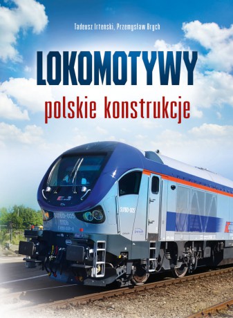 Lokomotywy. Polskie konstrukcje - Tadeusz Irteński, Przemysław Brych [KSIĄŻKA]
